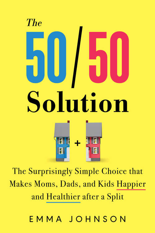 Book cover of The 50/50 Solution: The Surprisingly Simple Choice that Makes Moms, Dads, and Kids Happier and Healthier after a Split
