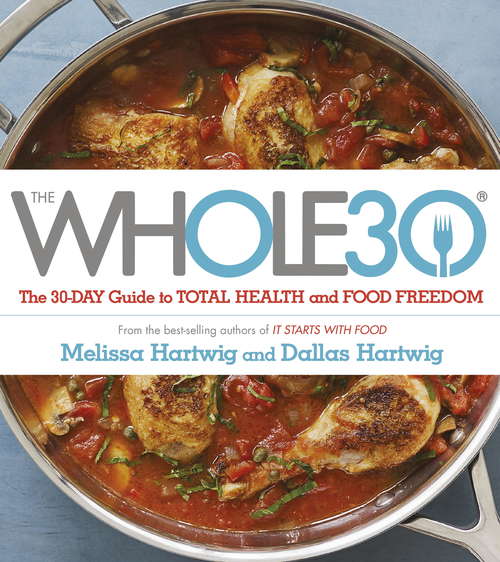 The Whole 30: The official 30-day FULL-COLOUR guide to total health and food freedom