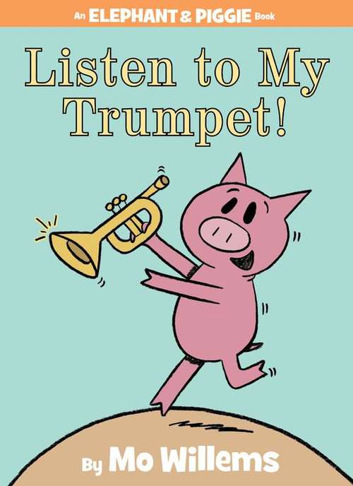 Book cover of Listen to My Trumpet! (An Elephant and Piggie Book)