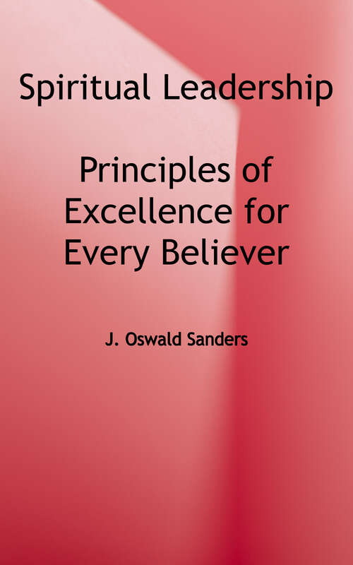 Book cover of Spiritual Leadership: Principles of Excellence for Every Believer (Sanders Spiritual Growth Series)
