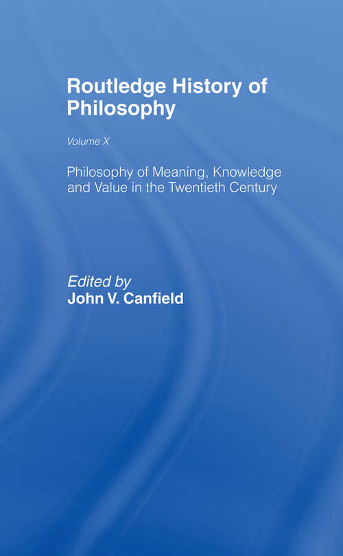 Book cover of Philosophy of Meaning, Knowledge and Value in the Twentieth Century: Routledge History of Philosophy Volume 10 (Routledge History of Philosophy: Vol. 10)