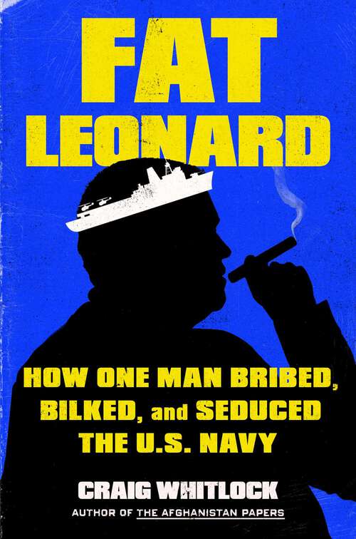 Book cover of Fat Leonard: How One Man Bribed, Bilked, and Seduced the U.S. Navy