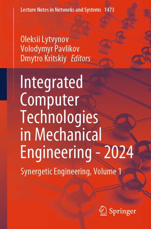 Book cover of Integrated Computer Technologies in Mechanical Engineering - 2024: Synergetic Engineering, Volume 1 (Lecture Notes in Networks and Systems #1473)