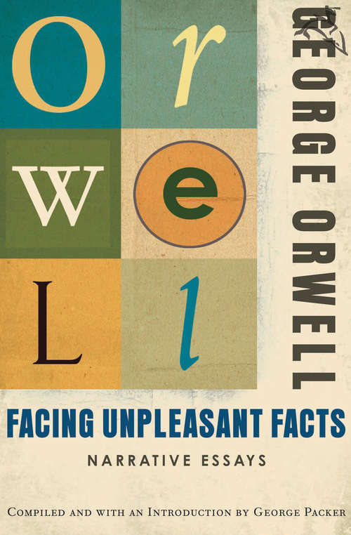 Facing Unpleasant Facts: Narrative Essays (Complete Orwell Ser.)