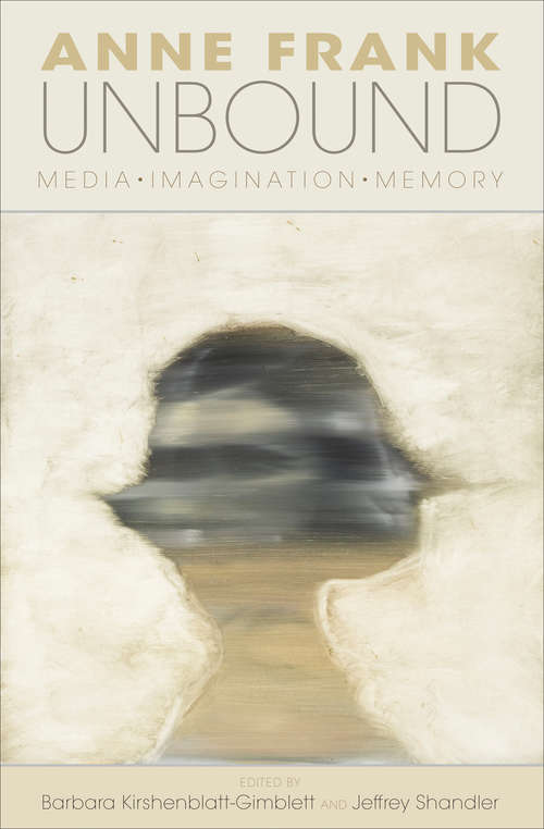 Anne Frank Unbound: Media, Imagination, Memory (The Modern Jewish Experience)