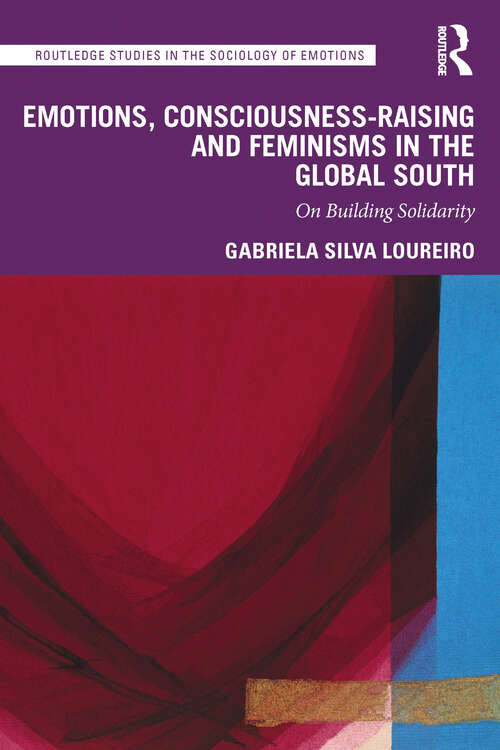 Book cover of Emotions, Consciousness-Raising and Feminisms in the Global South: On Building Solidarity (1) (Routledge Studies in the Sociology of Emotions)