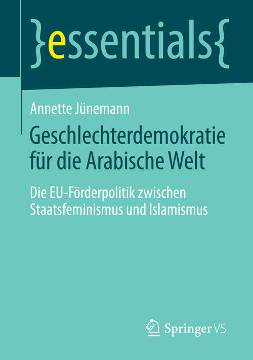 Book cover of Geschlechterdemokratie für die Arabische Welt: Die EU-Förderpolitik zwischen Staatsfeminismus und Islamismus (essentials)