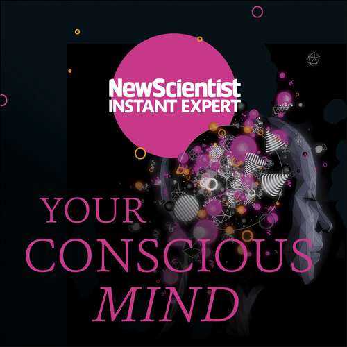 Book cover of Your Conscious Mind: Unravelling the greatest mystery of the human brain (New Scientist Instant Expert)