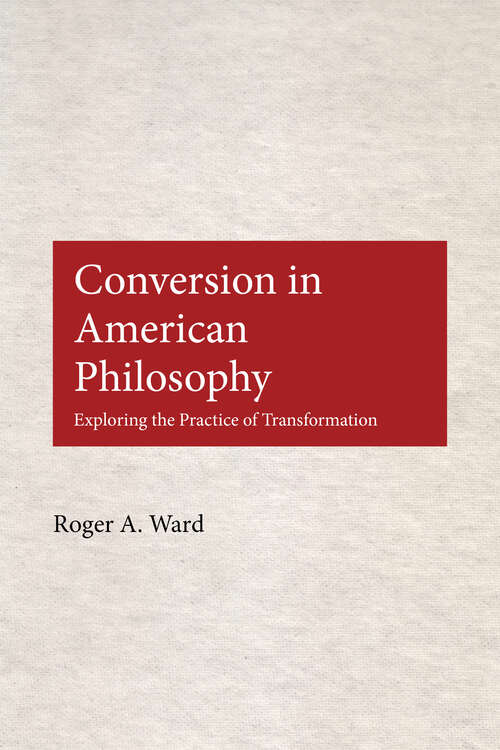 Book cover of Conversion in American Philosophy: Exploring the Practice of Transformation (American Philosophy: No. 13)