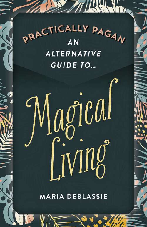 Book cover of Practically Pagan - An Alternative Guide to Magical Living