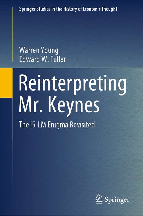 Reinterpreting Mr. Keynes: The IS-LM Enigma Revisited (Springer Studies in the History of Economic Thought)