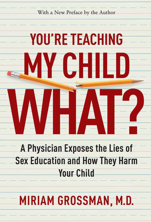 Book cover of You're Teaching My Child What?: A Physician Exposes the Lies of Sex Education and How They Harm Your Child