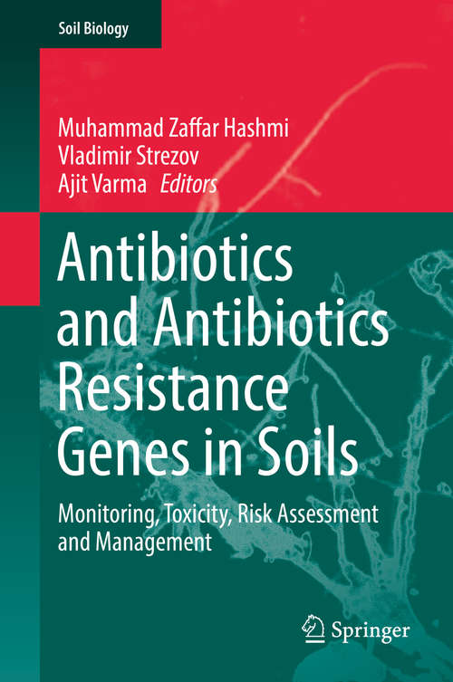 Antibiotics and Antibiotics Resistance Genes in Soils: Monitoring, Toxicity, Risk Assessment And Management (Soil Biology Ser. #51)