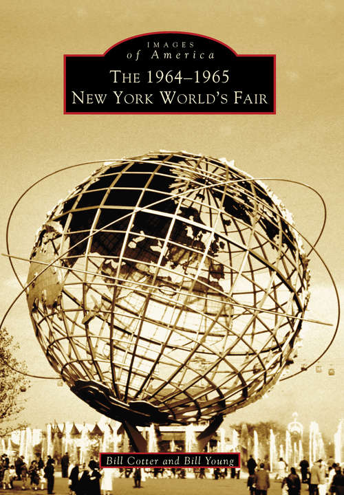 1964-1965 New York World's Fair, The: Creation And Legacy (Images of America)