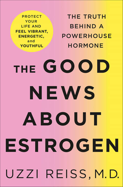 Book cover of The Good News About Estrogen: The Truth Behind a Powerhouse Hormone