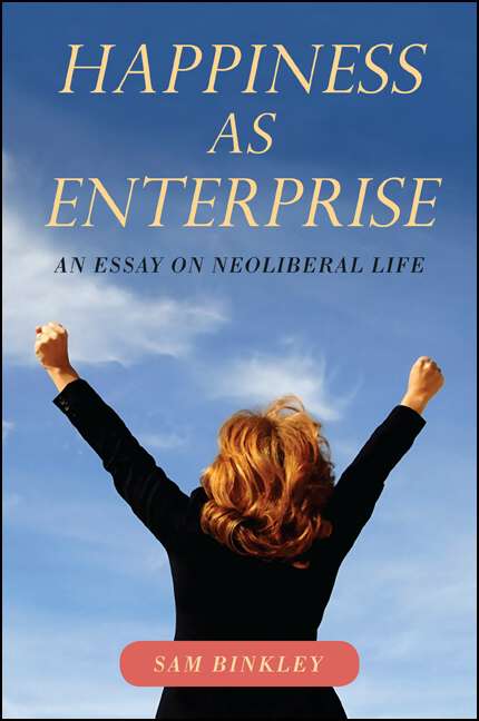 Book cover of Happiness as Enterprise: An Essay on Neoliberal Life