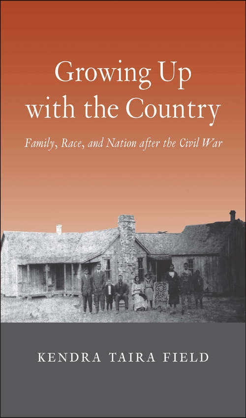 Book cover of Growing Up with the Country: Family, Race, and Nation after the Civil War