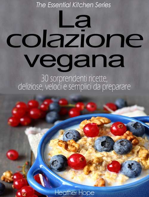 Book cover of La colazione vegana. 30 sorprendenti ricette, deliziose, veloci e semplici da preparare