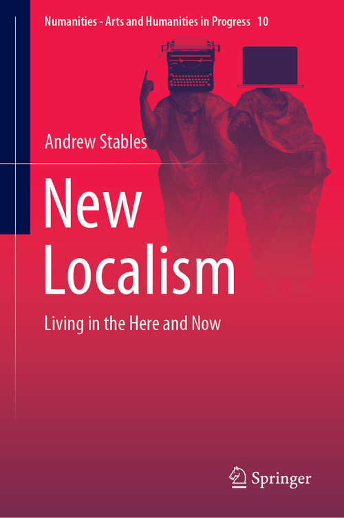 Book cover of New Localism: Living in the Here and Now (1st ed. 2019) (Numanities - Arts and Humanities in Progress #10)