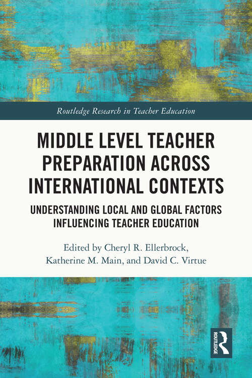Middle Level Teacher Preparation across International Contexts: Understanding Local and Global Factors Influencing Teacher Education (Routledge Research in Teacher Education)