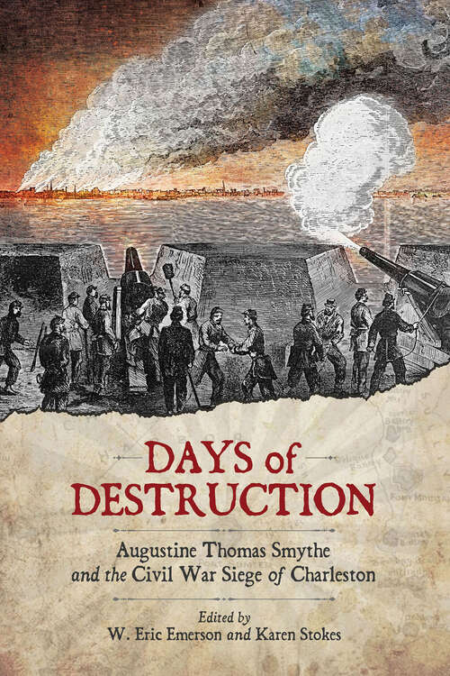Days of Destruction: Augustine Thomas Smythe and the Civil War Siege of Charleston
