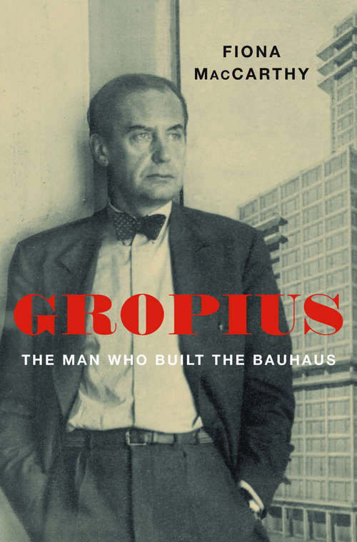 Book cover of Gropius: The Man Who Built the Bauhaus