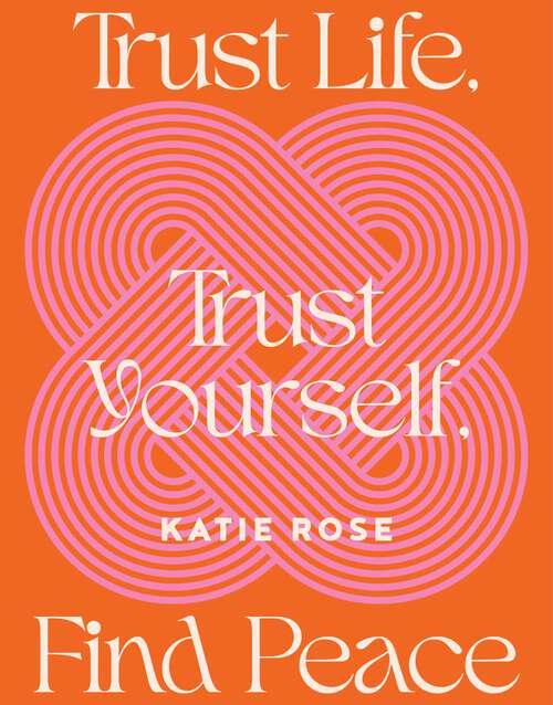 Book cover of Trust Life, Trust Yourself, Find Peace
