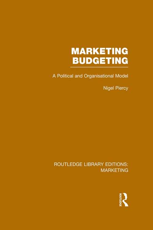 Marketing Budgeting: A Political and Organisational Model (Routledge Library Editions: Marketing)