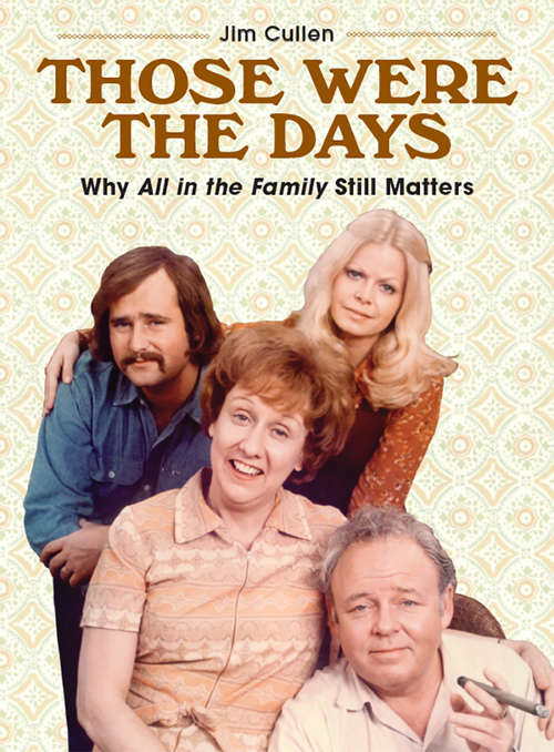 Those Were the Days: Why All in the Family Still Matters