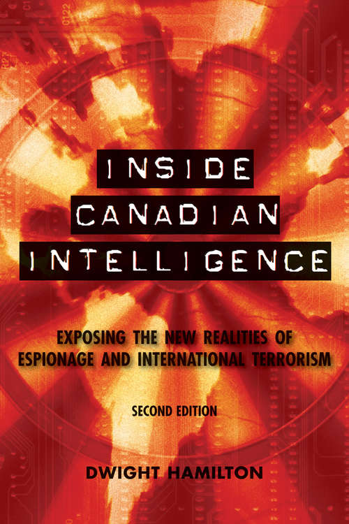 Book cover of Inside Canadian Intelligence: Exposing the New Realities of Espionage and International Terrorism, 2nd Edition