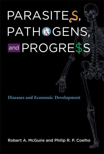Parasites, Pathogens, and Progress: Diseases and Economic Development