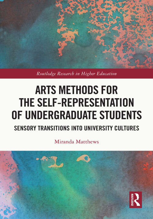 Book cover of Arts Methods for the Self-Representation of Undergraduate Students: Sensory Transitions into University Cultures (Routledge Research in Higher Education)
