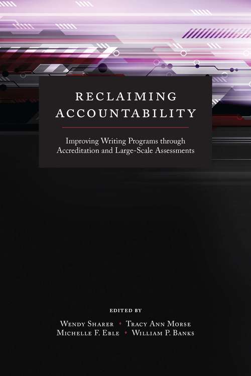 Reclaiming Accountability: Improving Writing Programs through Accreditation and Large-Scale Assessments