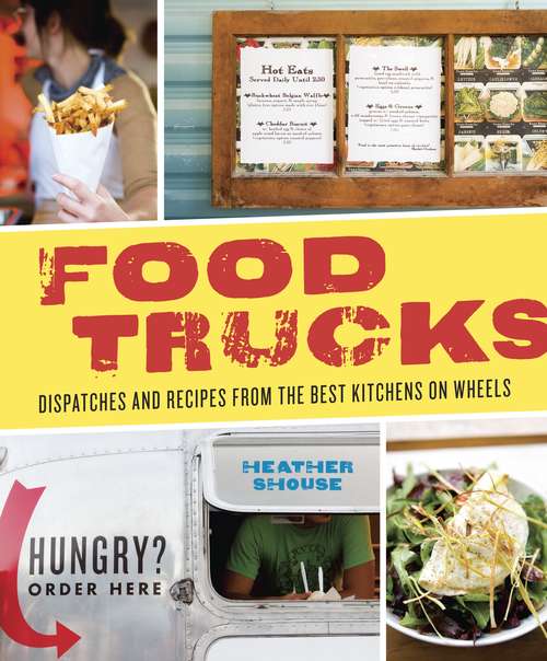 Book cover of Food Trucks: Dispatches and Recipes from the Best Kitchens on Wheels