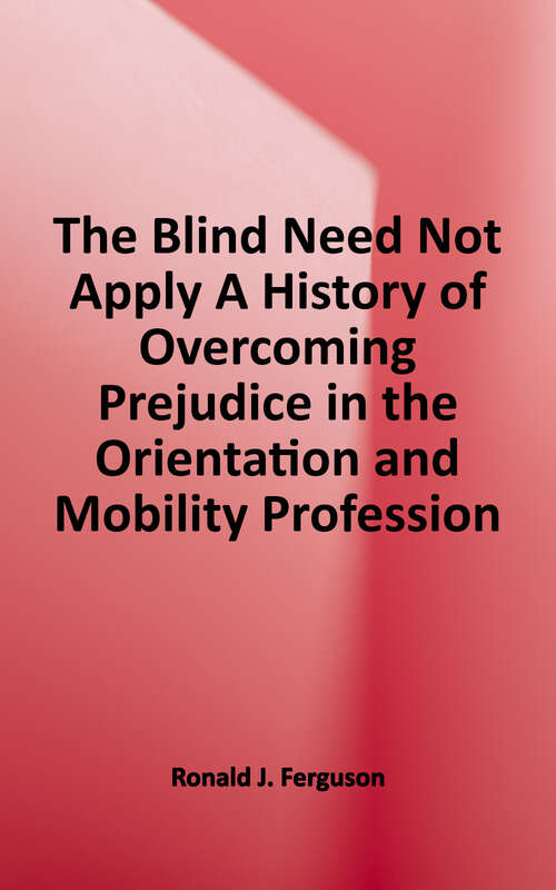 Book cover of The Blind Need Not Apply: A History of Overcoming Prejudice in the Orientation and Mobility Profession