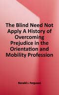 The Blind Need Not Apply: A History of Overcoming Prejudice in the Orientation and Mobility Profession