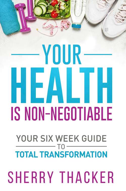 Book cover of Your Health Is Non-Negotiable: Your SIx-Week Guide To Total Transformation
