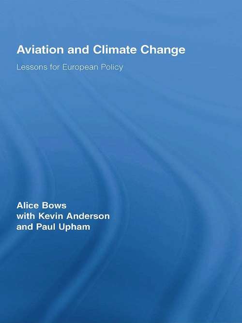 Aviation and Climate Change: Lessons for European Policy (Routledge Studies in Physical Geography and Environment #Vol. 8)