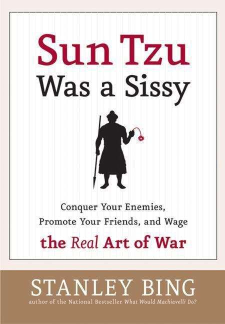Book cover of Sun Tzu Was a Sissy: Conquer Your Enemies, Promote Your Friends, and Wage the Real Art of War