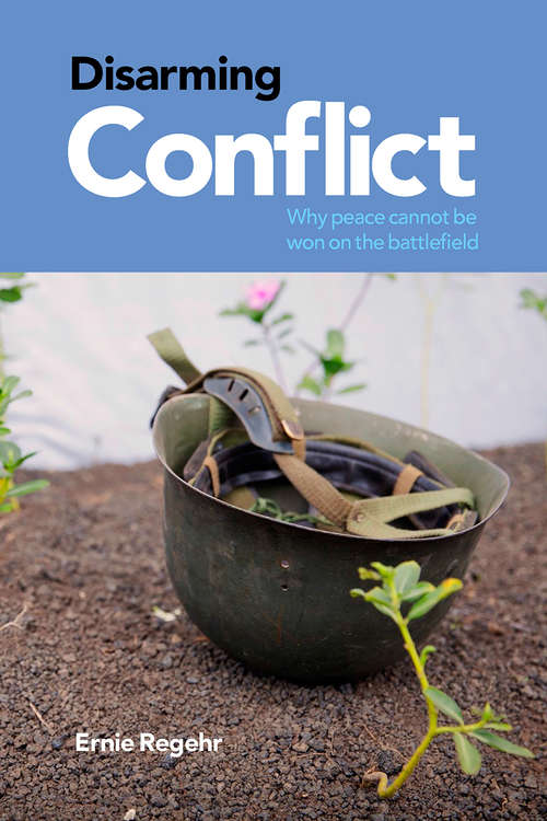 Book cover of Disarming Conflict: Why Peace Cannot Be Won on the Battlefield
