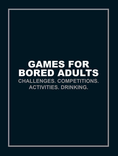 Book cover of Games for Bored Adults: Challenges. Competitions. Activities. Drinking.