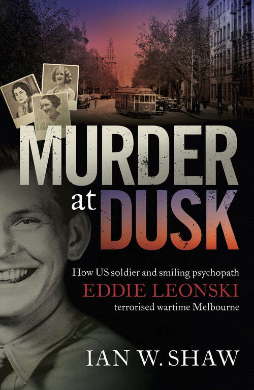 Murder at Dusk: How US soldier and smiling psychopath Eddie Leonski terrorised wartime Melbourne
