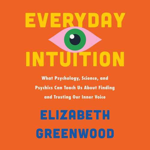 Book cover of Everyday Intuition: What Psychology, Science, and Psychics Can Teach Us About Finding and Trusting Our Inner Voice