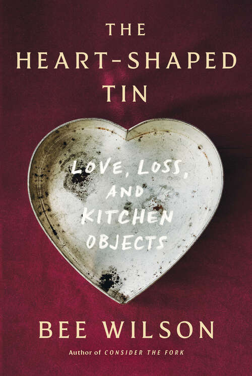 Book cover of The Heart-Shaped Tin: Love, Loss, and Kitchen Objects