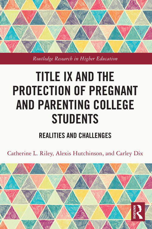 Title IX and the Protection of Pregnant and Parenting College Students: Realities and Challenges (Routledge Research in Higher Education)