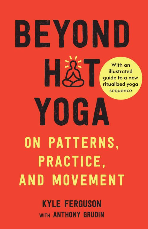 Book cover of Beyond Hot Yoga: On Patterns, Practice, and Movement