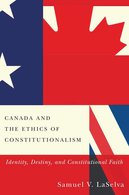 Book cover of Canada and the Ethics of Constitutionalism: Identity, Destiny, and Constitutional Faith (3)