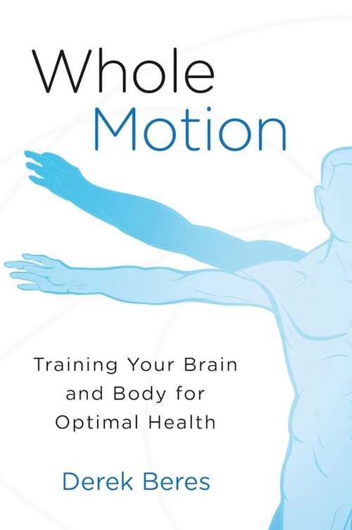 Book cover of Whole Motion: Training Your Brain and Body for Optimal Health