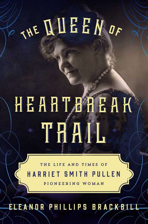 Book cover of The Queen of Heartbreak Trail: The Life and Times of Harriet Smith Pullen, Pioneering Woman