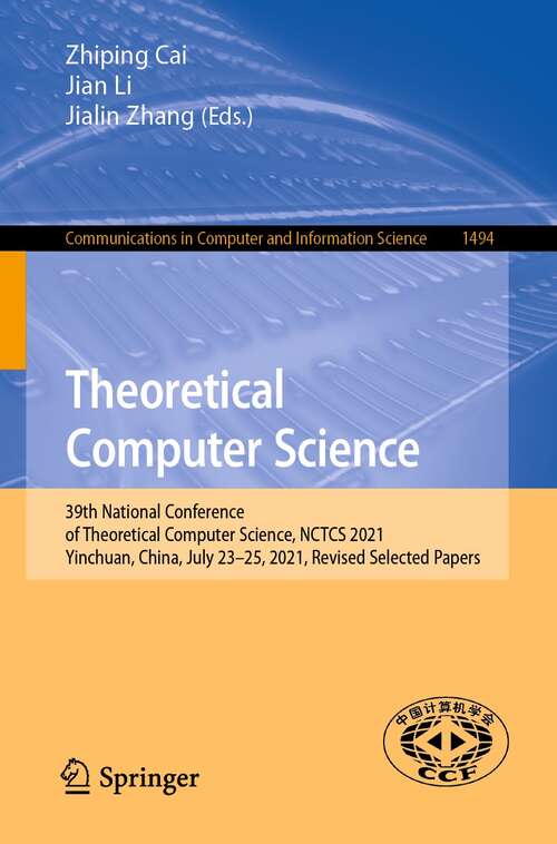 Theoretical Computer Science: 39th National Conference of Theoretical Computer Science, NCTCS 2021, Yinchuan, China, July 23–25, 2021, Revised Selected Papers (Communications in Computer and Information Science #1494)
